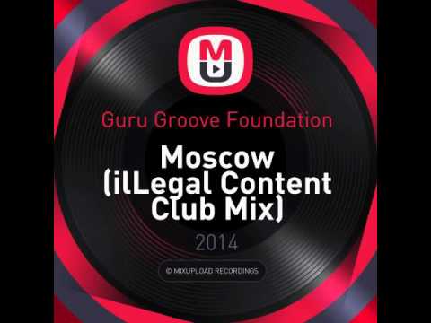 Guru Groove Foundation - Moscow (ilLegal Content Club Mix)