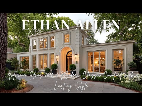 Ethan Allen Interior Ideas 2026  Modern Classic Comfort with Lasting Style