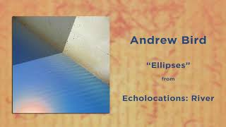 Andrew Bird - Ellipses | Echolocations: River | 2017 | HQ AUDIO