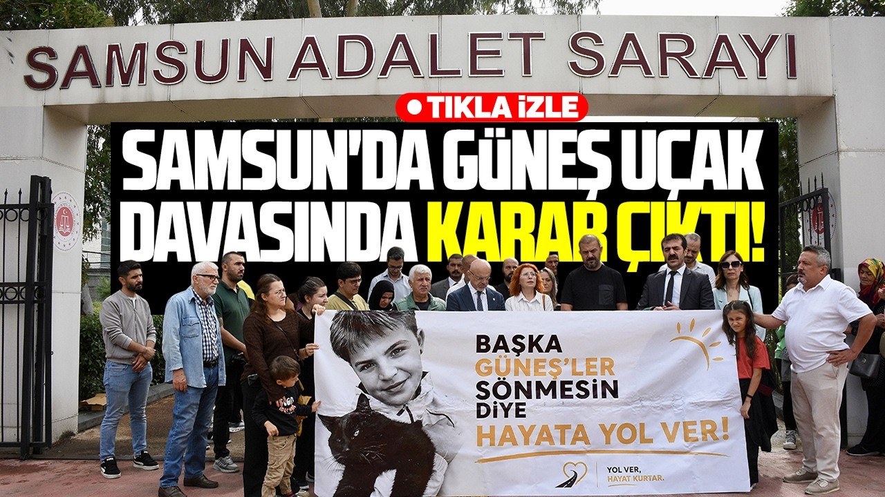 Samsun'da Güneş Uçak davasında karar çıktı!