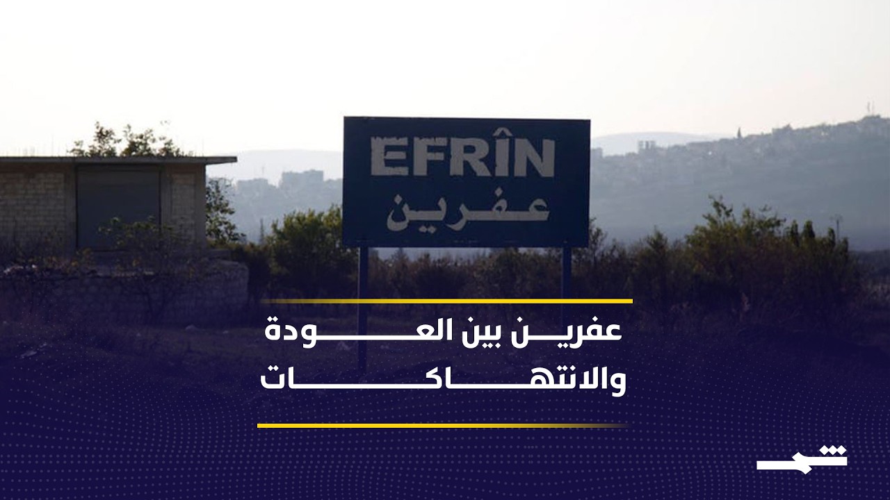 فيديو | ملف عفرين يكشف تحديات العدالة وعودة السكان واستعادة الحقوق المسلوبة