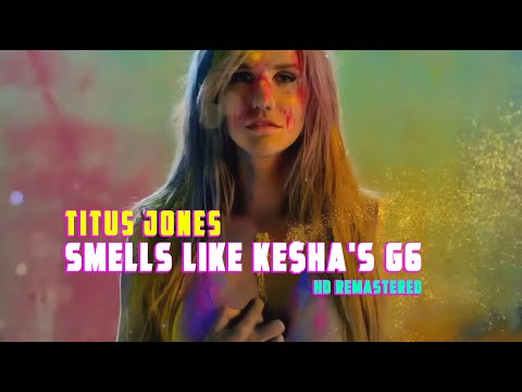 Titus Jones - Smells Like Ke$ha's G6 [Ke$ha/ Nirvana/ Far East Movement/ Britney] HD Remastered