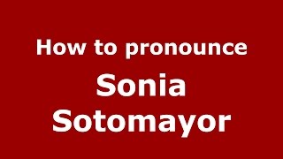 How to pronounce Sonia Sotomayor