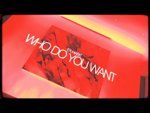 Ex Habit - Who Do You Want (Official Music Video)
