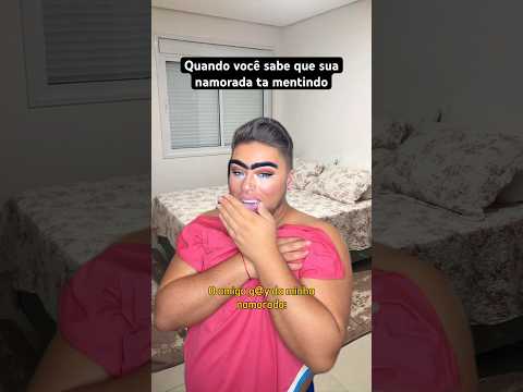 QUANDO VOCÊ SABE QUE SUA NAMORADA TÁ MENTINDO