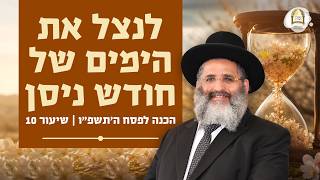 לנצל את הימים של חודש ניסן | הכנה לפסח ה'תשפ"ו - שיעור 10