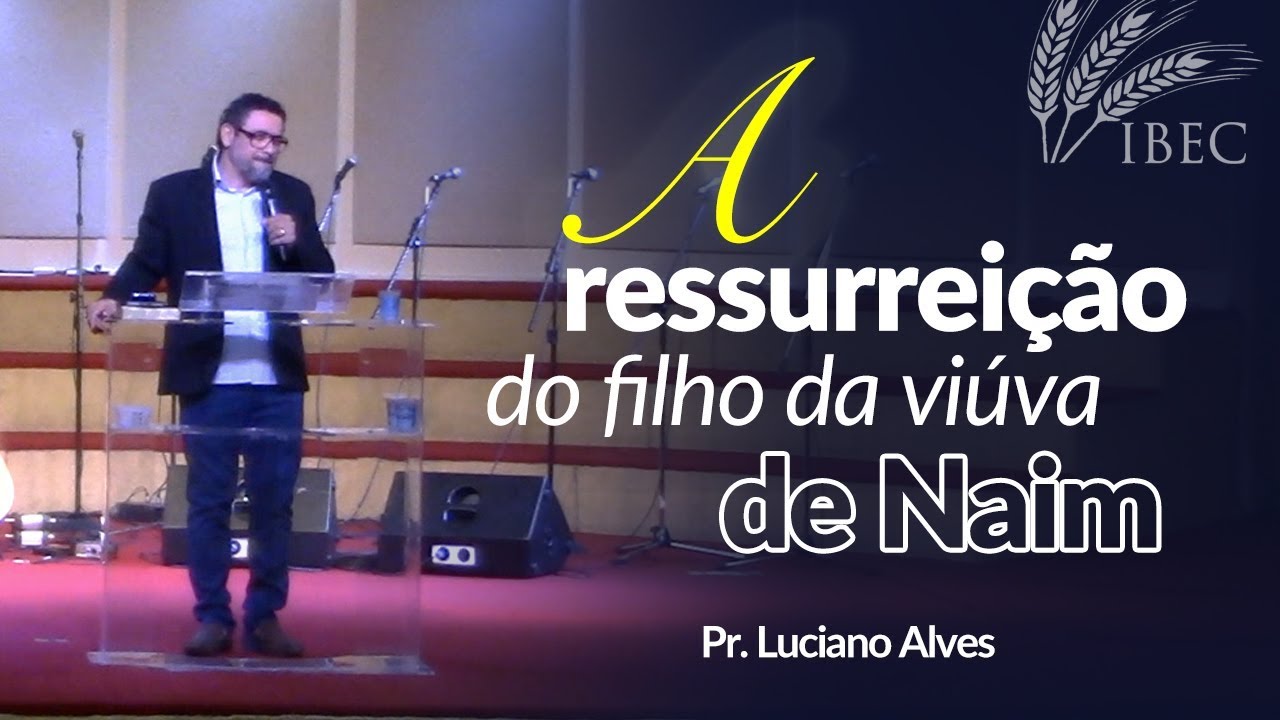 A Ressurreição do Filho da Viúva de Naim // Pr. Luciano Alves | IBEC