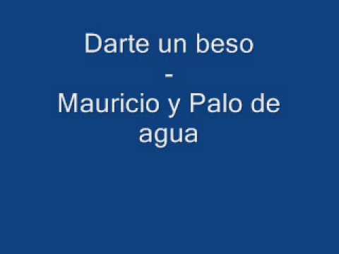 Darte Un Beso - Mauricio y Palo de Agua