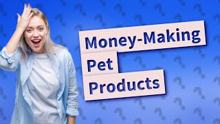 Can you make money selling pet products?