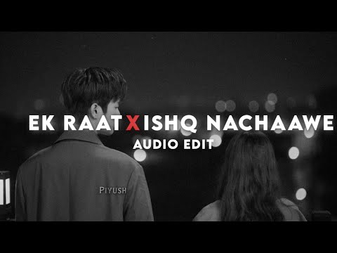 EK RAAT X  ISHQ NACHAAWE💔 [ AUDIO EDIT]