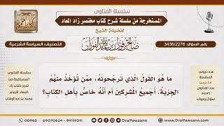 [3436/2276] من تؤخذ منهم الجزية: هل هي عامة في المشركين أم خاصة بأهل الكتاب؟