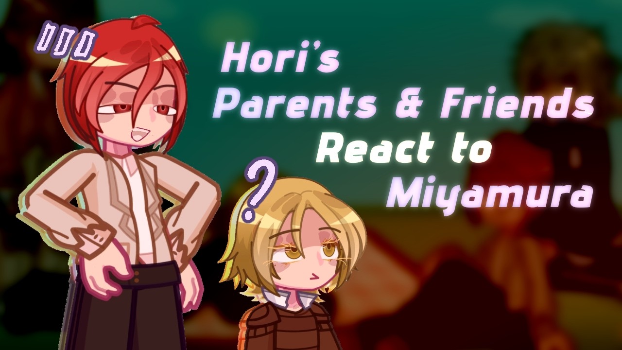 Hori’s Parents & Friends React to Miyamura // Gacha React // Horimiya