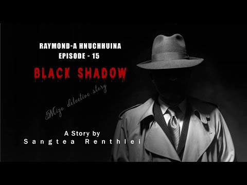 Raymond a hnuchhuina Episode 15| Black Shadow| Mizo detective story| Ziaktu Sangtea Renthlei