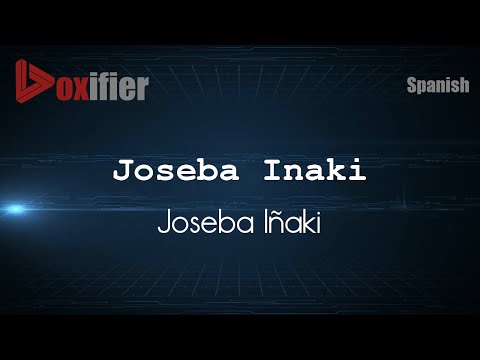 How to Pronounce Joseba Inaki (Joseba Iñaki) in Spanish - Voxifier.com