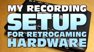 My recording setup for retrogaming hardware