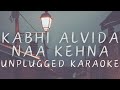 Kabhi alvida naa kehna unplugged karaoke | Sonu Nigam | Alka Yagnik | Shankar Ehsaan Loy