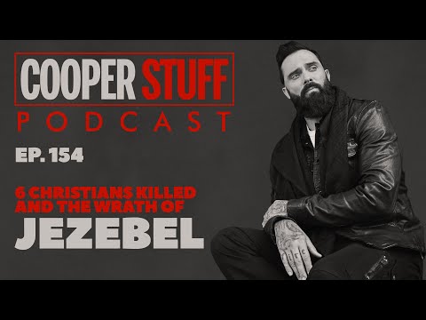 Cooper Stuff Ep. 154 - 6 Christians Killed and the Wrath of Jezebel