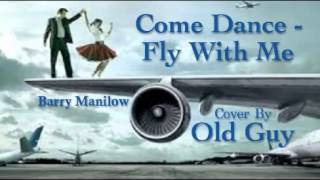 Come Dance with Me - Come Fly With Me (Barry Manilow) - Cover by Old Guy