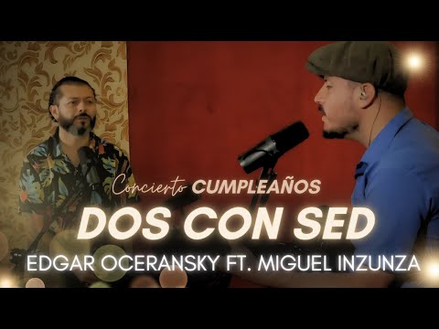 Edgar Oceransky ft. Miguel Inzunza - Dos Con Sed (Concierto de Cumpleaños)