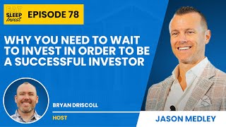 EP78: Why You Need to Wait to Invest to Be a Successful Investor with Jason Medley