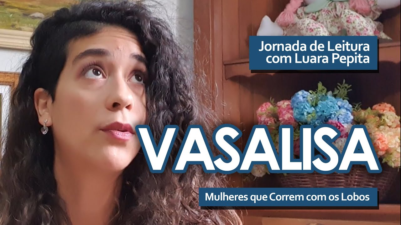 VASALISA (Mulheres que Correm com os Lobos) - Jornada de Leitura com Luara Pepita #2