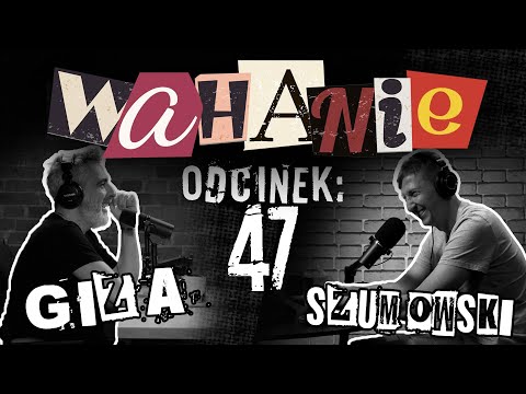 Wahanie podcast Szumowskiego i Gizy odc. 47