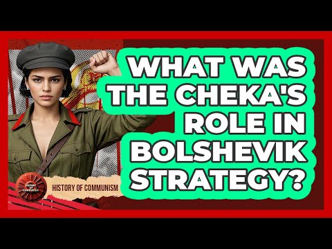 What Was The Cheka's Role In Bolshevik Strategy? - History of Communism