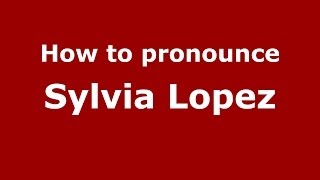 How to pronounce Sylvia Lopez