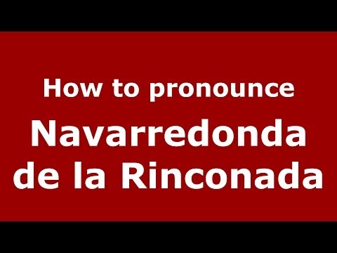 How to pronounce Navarredonda de la Rinconada (Spanish/Spain) - PronounceNames.com