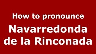 How to pronounce Navarredonda De La Rinconada