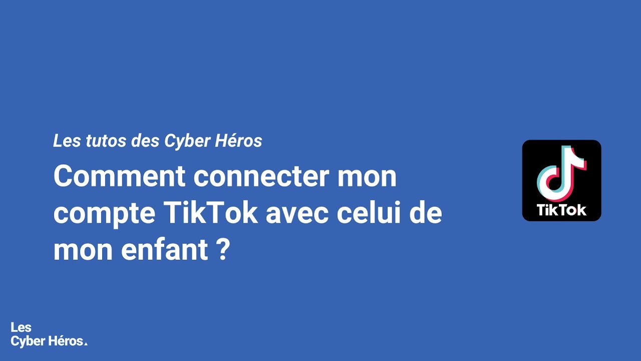 [Les tutos des Cyber Héros] - TikTok : Comment connecter mon compte à celui de mon enfant ?