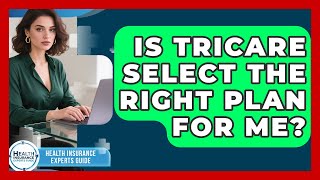 Is TRICARE Select The Right Plan For Me - Health Insurance Experts Guide