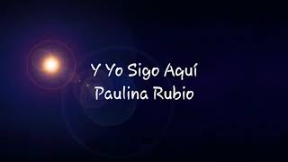 Y Yo Sigo Aquí - Letra - Paulina Rubio
