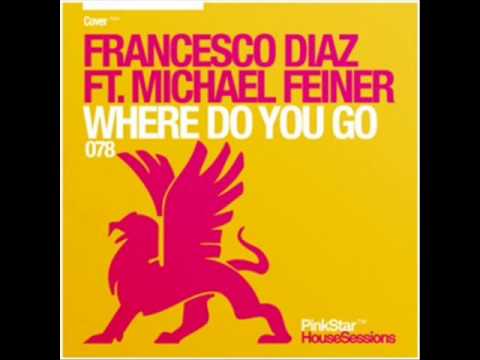 Francesco Diaz Ft Michael Feiner - Where Do You Go (Alex Kenji Remix)