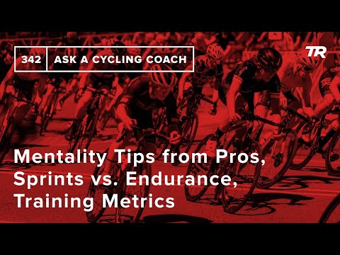 Mentality Tips from Pros, Sprints vs. Endurance, Training Metrics and More – Ask a Cycling Coach 342