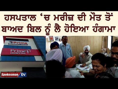 ਹਸਪਤਾਲ 'ਚ ਮਰੀਜ਼ ਦੀ ਮੌਤ ਤੋਂ ਬਾਅਦ ਬਿਲ ਨੂੰ ਲੈ ਹੋਇਆ ਹੰਗਾਮਾ