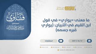 ما معنى "يواري" في قول ابن القيم في التبيان: (يواري قبره جسمه)  - الشيخ عبدالرحمن البراك (13293) image