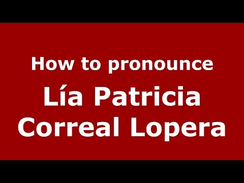 How to pronounce Lía Patricia Correal Lopera (Colombian Spanish/Colombia)  - PronounceNames.com