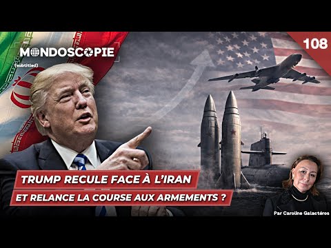 Trump recule face à l’Iran et relance la course aux armements ? (Mondoscopie 108)