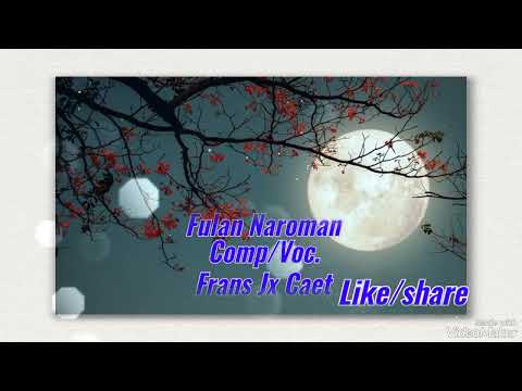 FULAN NAROMAN....Cipt..Voc...FRANS JX CAET
