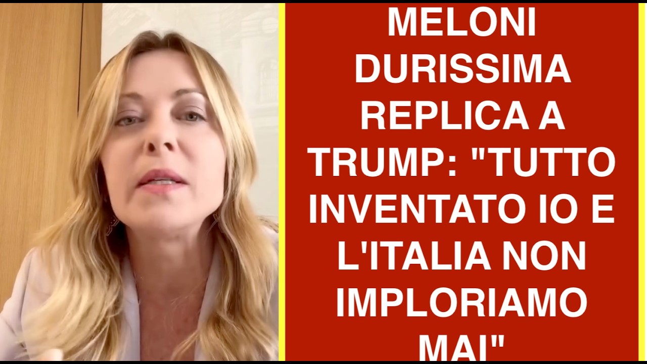 MELONI DURISSIMA REPLICA A TRUMP: "TUTTO INVENTATO IO E L'ITALIA NON IMPLORIAMO MAI"