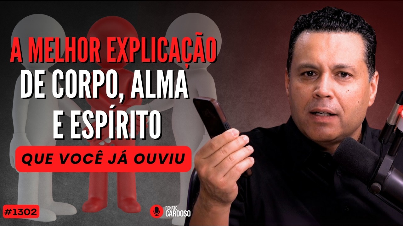 A MELHOR EXPLICAÇÃO DE CORPO, ALMA e ESPÍRITO que você já ouviu | #1302