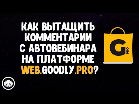 ✅ Как вытащить комментарии с Автовебинара на платформе web.goodly.pro | Ярая