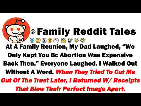 At A Family Reunion, My Dad Laughed, “We Only Kept You Bc Abortion Was Expensive Back Then” Everyone