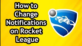 How to Change Notifications on Rocket League