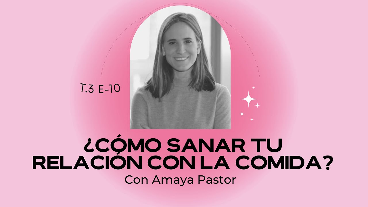 ¿Cómo sanar tu relación con la comida con Amaya Pastor / T3 - E10