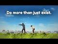 Do More Than Just Exist