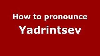 How to pronounce Yadrintsev