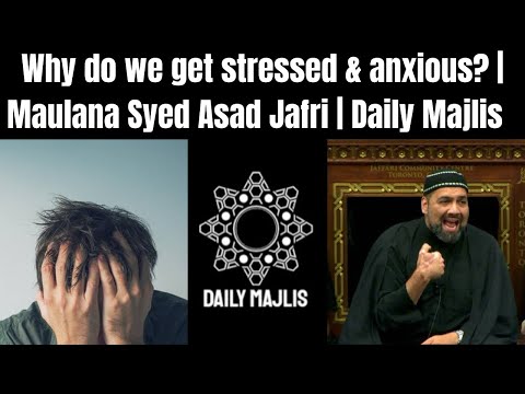 Why do we get stressed and Anxious? | Maulana Syed Asad Jafri | Daily Majlis