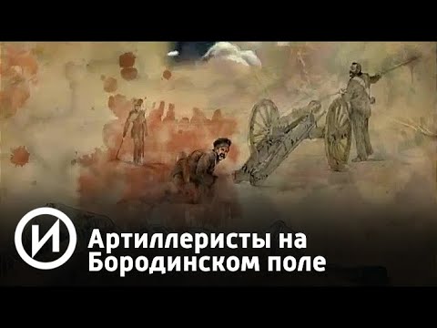 Артиллеристы на Бородинском поле. Герои Отечественной войны 1812 года | Телеканал 'История'